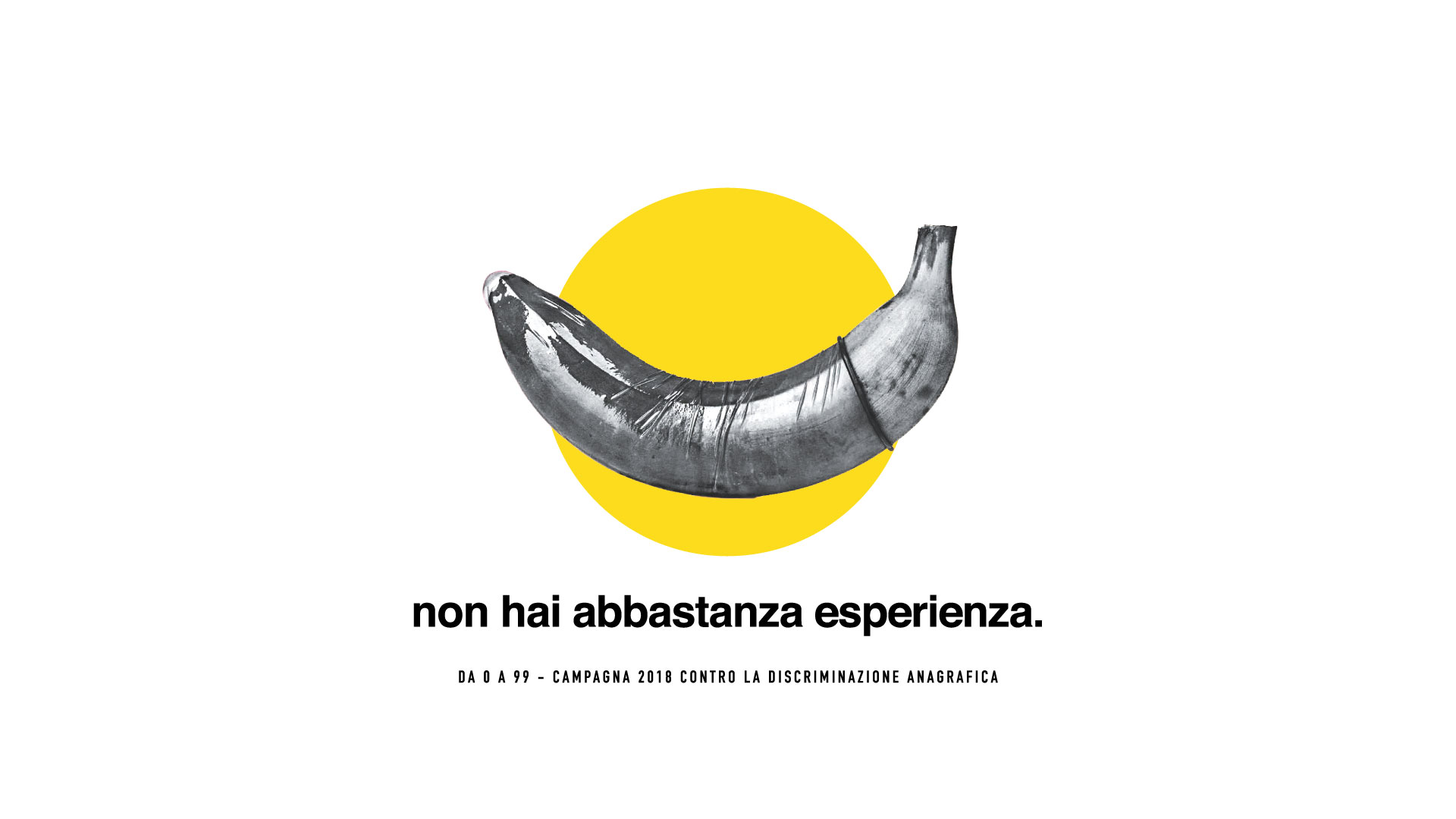 Preservativo infilato su una banana, immagine in biano e nero. Il pay off dice: "non hai abbastanza esperienza". Da 0 a 99 - Campagna contro la discriminazione anagrafica